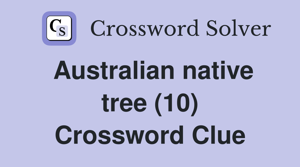 Australian native tree (10) Crossword Clue Answers Crossword Solver